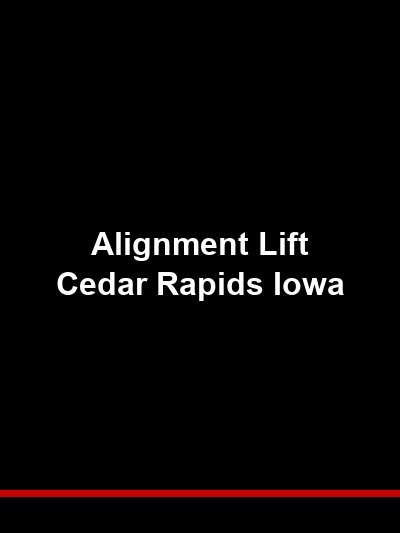 Alignment Lift Cedar Rapids Iowa — Accurate Alignments Start with the Right Platform