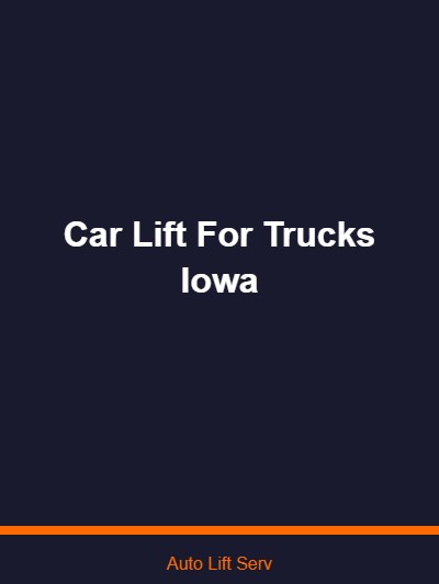 Car Lift for Trucks in Iowa — Heavy-Duty Lifts for Pickup Trucks, Work Trucks, and Commercial Vehicles