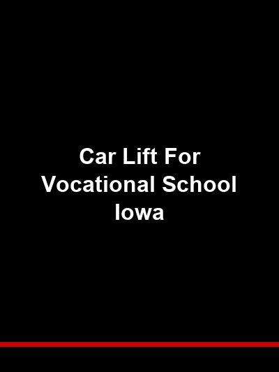 Car Lift for Vocational School Iowa: Training Equipment for Automotive Technology Programs