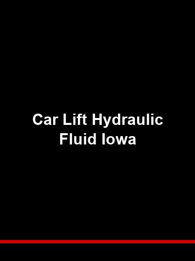 Car Lift Hydraulic Fluid Iowa: Maintenance Guide for Every Season
