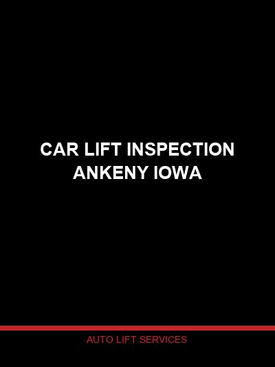 Car Lift Inspection in Ankeny, Iowa — Professional Lift Safety Inspection by Auto Lift Services