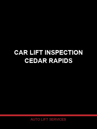 Car Lift Inspection Cedar Rapids — Professional Lift Safety Inspections in Eastern Iowa