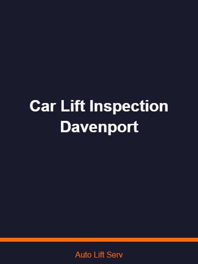 Car Lift Inspection Davenport: Keeping the Quad Cities Safe and Compliant