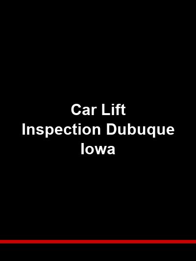 Car Lift Inspection Dubuque Iowa — Safety-First Service for the Tri-State Area