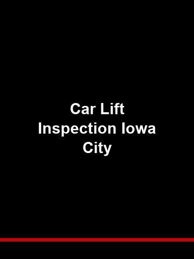 Car Lift Inspection Iowa City: Safety-First Service for a University City