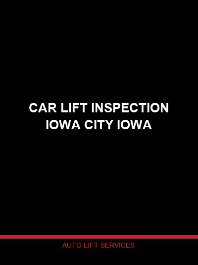 Car Lift Inspection in Iowa City, Iowa — Professional Lift Safety Inspection by Auto Lift Services