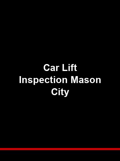 Car Lift Inspection Mason City: Keeping North Central Iowa’s Shops Safe