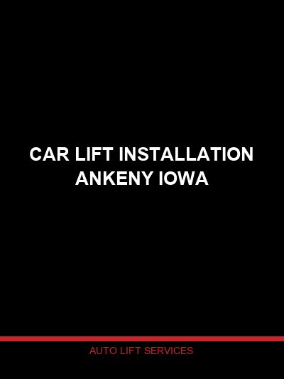 Car Lift Installation Ankeny Iowa: New Equipment for Iowa’s Fastest-Growing City