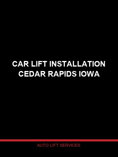 Car Lift Installation Cedar Rapids Iowa: Serving Eastern Iowa’s Largest Service Market