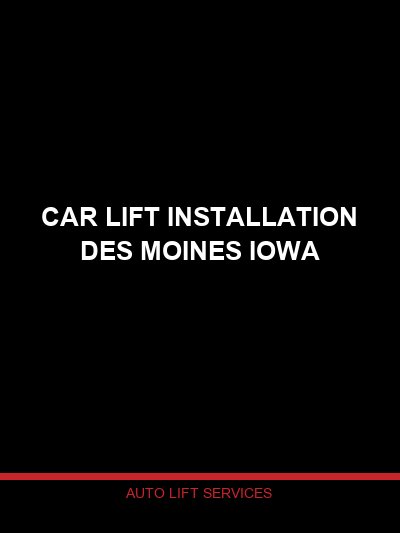 Car Lift Installation Des Moines Iowa: Equipping the State’s Busiest Service Market