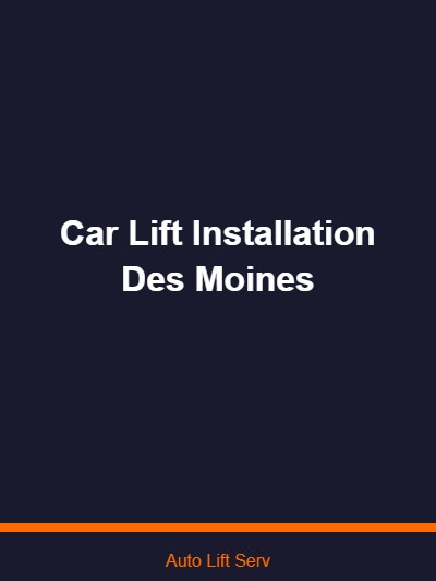 Car Lift Installation Des Moines: Professional Service for Iowa’s Capital City