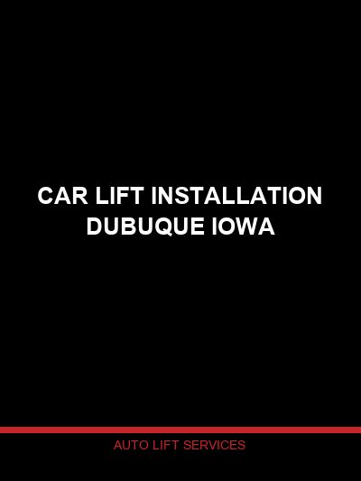 Car Lift Installation Dubuque Iowa: Serving the Tri-State Bluff Country