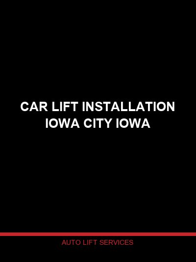 Car Lift Installation Iowa City Iowa: Serving Johnson County and the University Corridor