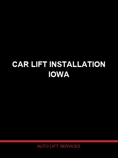 Car Lift Installation Iowa: Professional Installation Across All 99 Counties