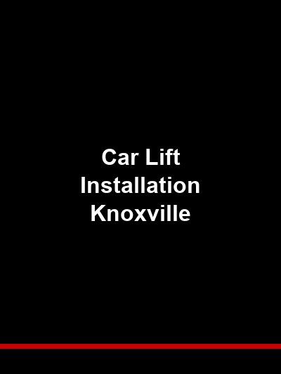 Car Lift Installation Knoxville: Professional Equipment Setup for Marion County