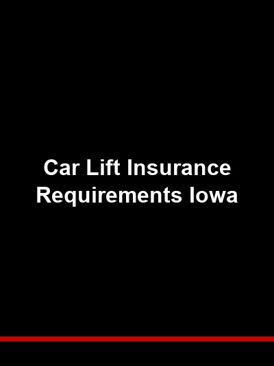 Lift Liability Insurance Car Lift Insurance Requirements Iowa | What Needs a Lift