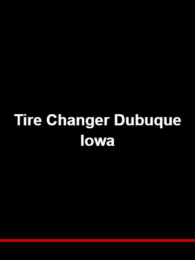 Tire Changer Dubuque Iowa