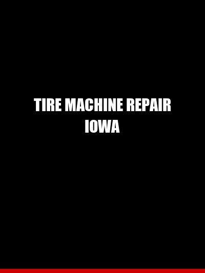 Tire Machine Repair Iowa — Failure Modes, Repair Procedures, and When to Replace