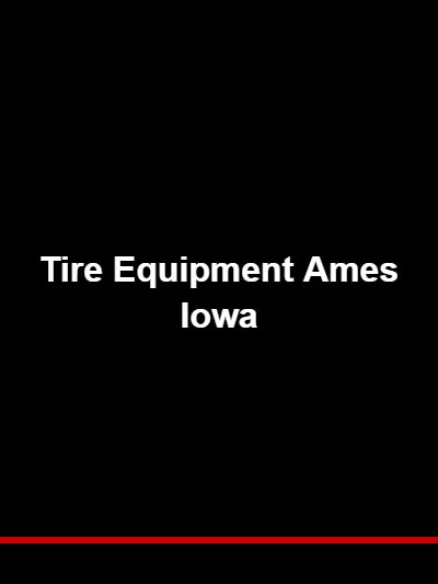 Tire Equipment Ames Iowa