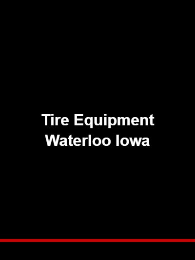 Tire Equipment Waterloo Iowa