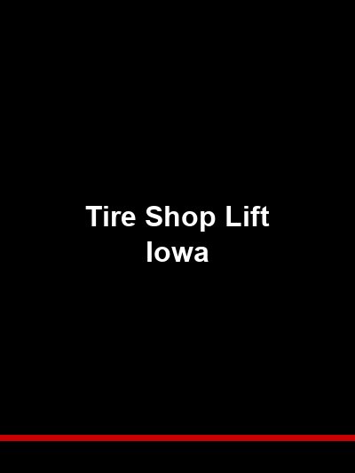 Tire Shop Lift Iowa: High-Cycle Lifts Built for Speed and Volume