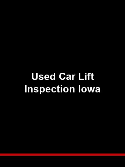 Used Car Lift Inspection Iowa: What to Check Before You Buy
