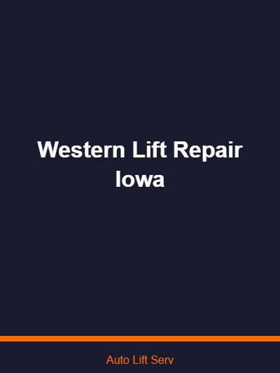Western Lift Repair Iowa: Service for Aging Western Lift Equipment