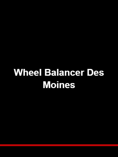 Wheel Balancer Des Moines: Precision Balancing Solutions for Iowa’s Busiest Metro