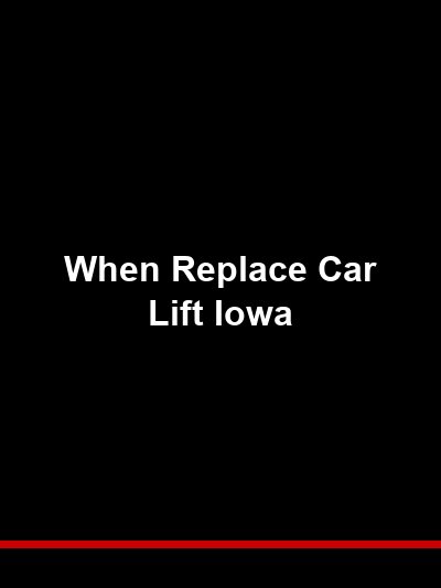 When to Replace a Car Lift Iowa